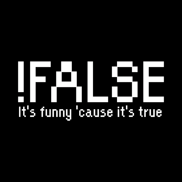 !False - It's funny 'cause it's true by maxcode