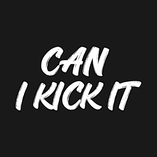 can i kick it T-Shirt