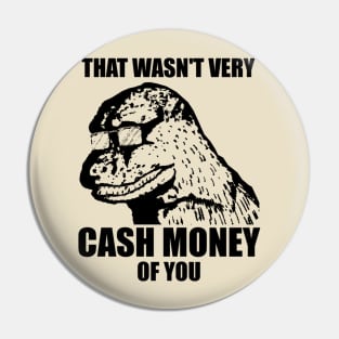 That Wasn't Very Cash Money Of You Meme Black Print Pin