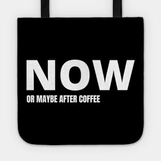 NOW or maybe after my coffee Tote