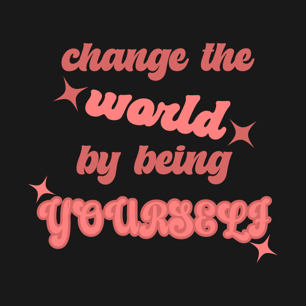 Change the world by being yourself pink by Relax and Carry On