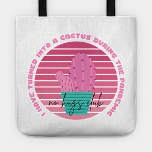 I Have Turned Into a Cactus During the Pandemic No Hugs Club Tote