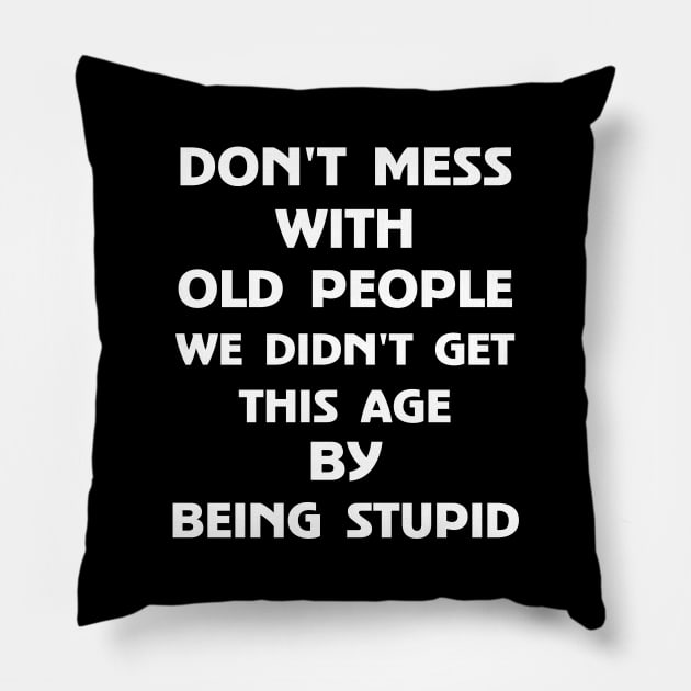 Don't Mess With Old People We Didn't Get This Age By Being Stupid Pillow by Rochelle Lee Elliott