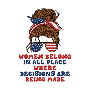 Women Belong In All Place Where Decisions Are Being Made T-Shirt