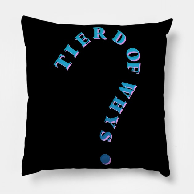 Tierd of whys Pillow by LanaBanana