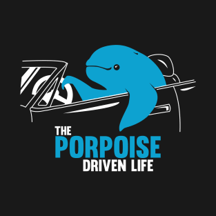 PORPOISE DRIVEN LIFE T-Shirt