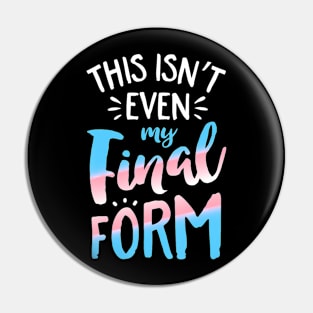 This Isnt Even My Final Form Transgender Pride Lgbt Pin