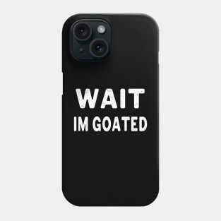 Wait I’m Goated Phone Case