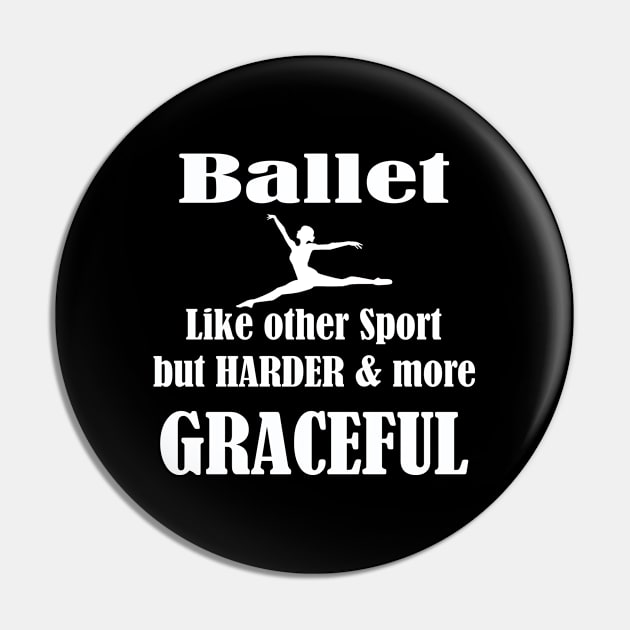 Ballet Dancer - Ballet Like Other Sport But Harder And More Graceful Pin by Kudostees