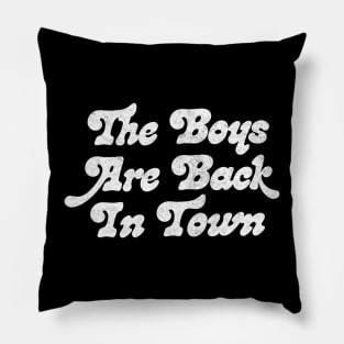 The Boys Are Back In Town Pillow