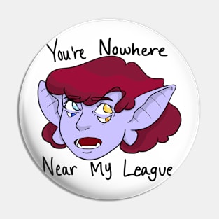 You’re Nowhere Near My League Pin