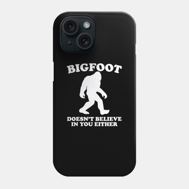 Bigfoot Doesn't Believe In You Either Sasquatch Phone Case by Ghost Of A Chance 