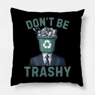 Dont Be Trashy - Funny Earth Day Pillow