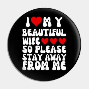 I Love My Beautiful wife So Please Stay Away From Me Pin