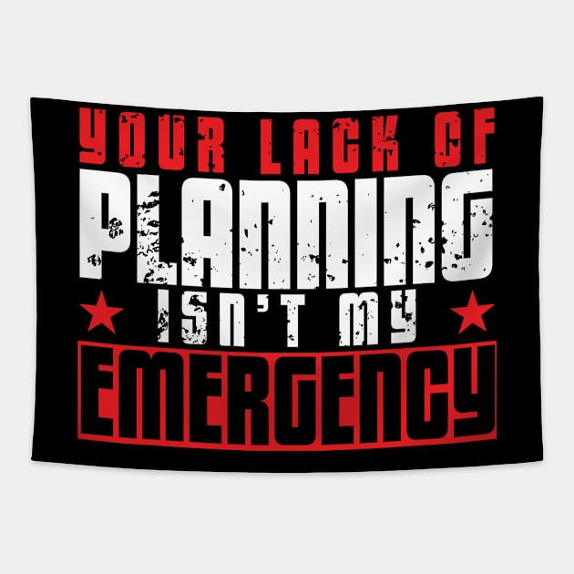 Your Lack of Planning Isn't My Emergency Tapestry by artsytee