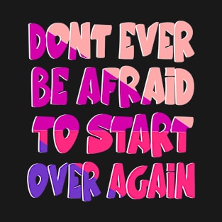 Don't ever be afraid to start over again T-Shirt