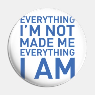 Everything I'm not made me everything I am Pin