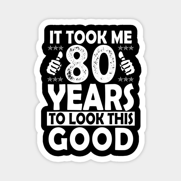 80Th Birthday Gift Took Me 80 Years Good Funny 80 Year Old Magnet by HaroldKeller