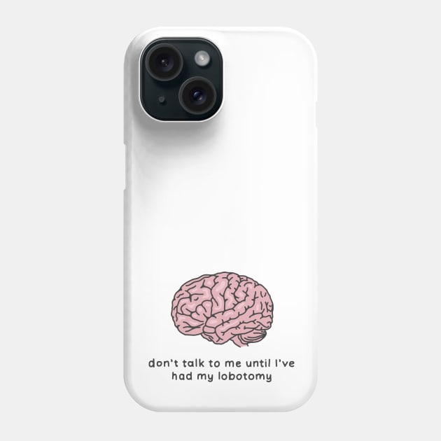 Don't talk to me lobotomy Phone Case by maura41