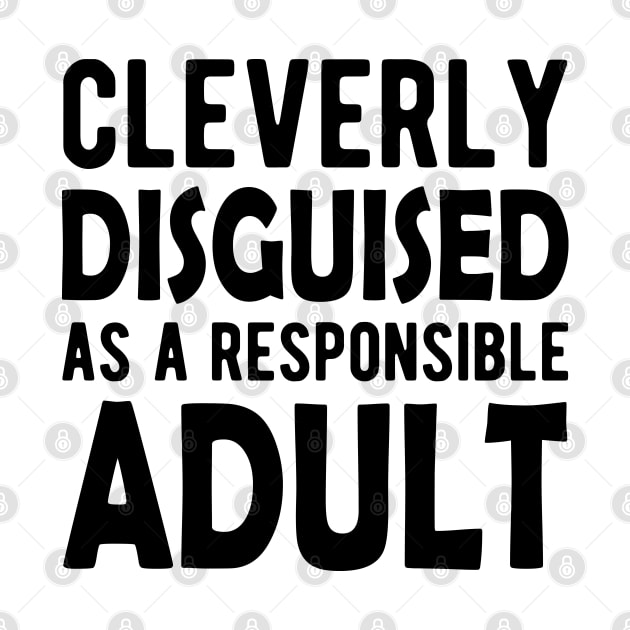 Cleverly Disguised as a responsible adult by KC Happy Shop