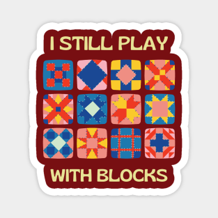 I Still Play With Blocks, quilt patterns Magnet