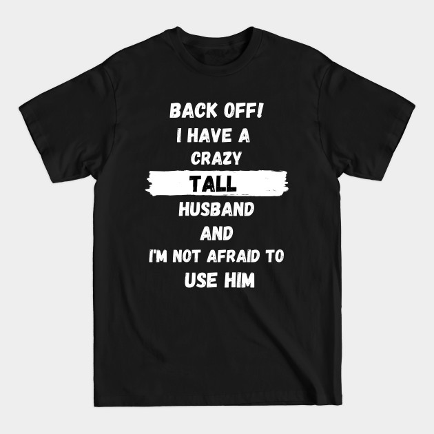 Discover Back Off! I have a crazy tall husband and I am not afraid to use him - Back Off - T-Shirt