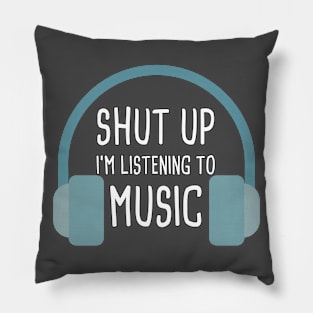 Shut up I'm listening to music Pillow