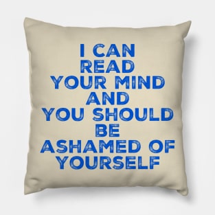 I can read your mind and you should be ashamed of yourself Pillow