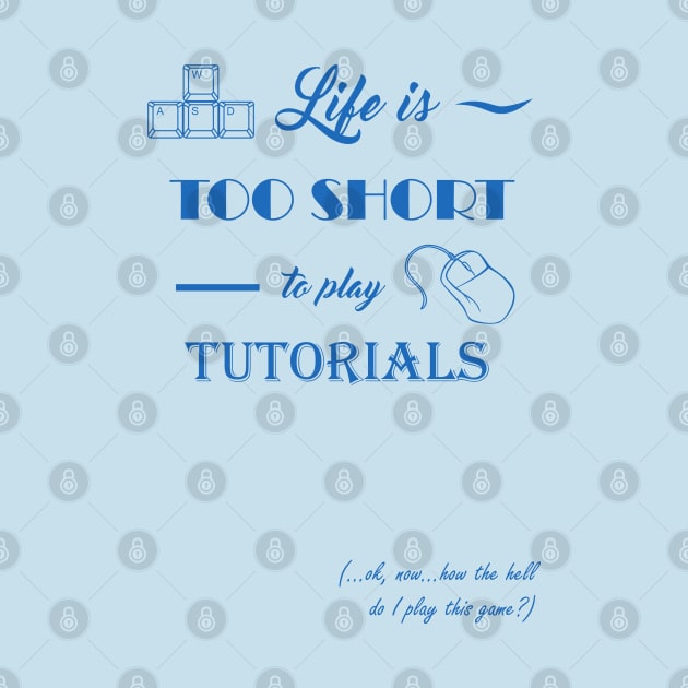 Life is too short to play tutorials by Silveretta