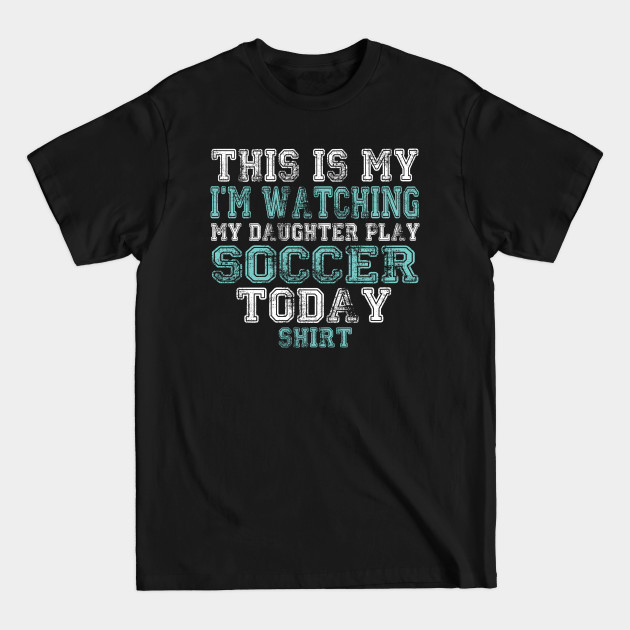 Disover This Is My I'm Watching Daughter Play Soccer Today design - Games - T-Shirt