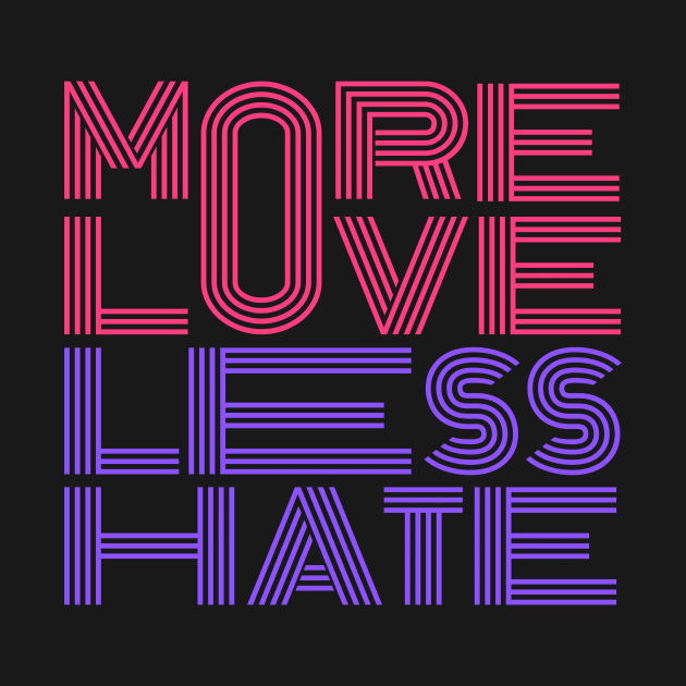 More Love Less Hate by Arch City Tees