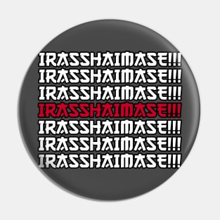 IRASSHAIMASE!!! 01 Pin