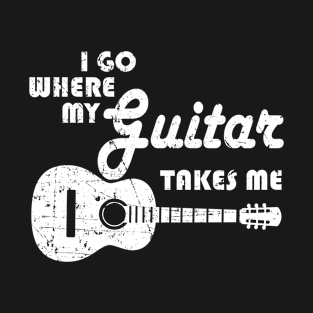 Guitar Player - I Go Where My Guitar Takes Me T-Shirt
