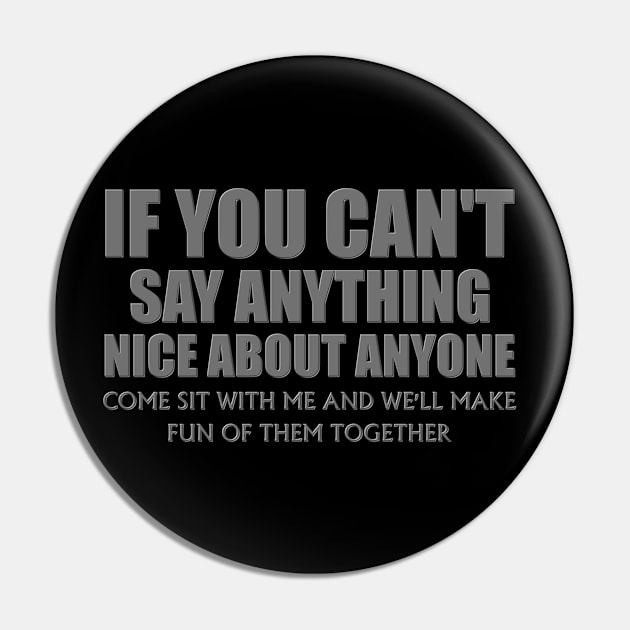 If You Can't Say Anything Nice About Anyone, Come Sit With Me, And We'll Make Fun Of Them Together, Funny, Birthday, Gift For Her. Pin by DESIGN SPOTLIGHT