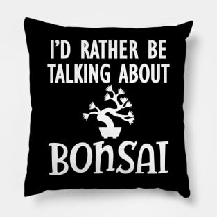 Bonsai - I'd rather be talking about bonsai Pillow