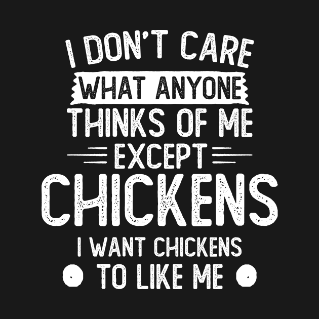 I Don't Care What Anyone Thinks Of Me Except Chickens I Want Chickens To Like Me, Chickens by hibahouari1@outlook.com