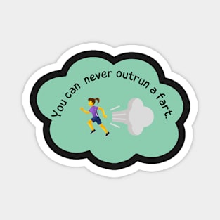 You can never outrun a fart. Magnet