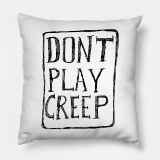 Dont Play Creep Pillow