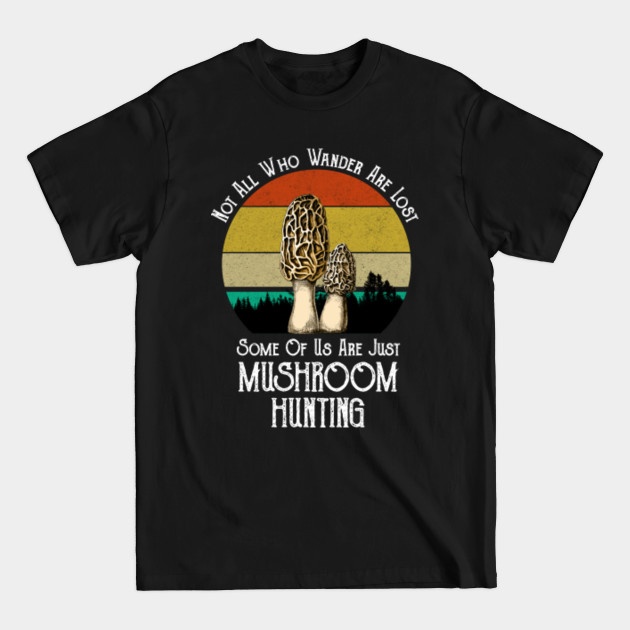 Disover Not All Who Wander Are Lost Morel Mushroom Hunting - Mushroom Hunting - T-Shirt