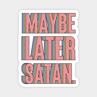 Maybe Later, Satan Magnet