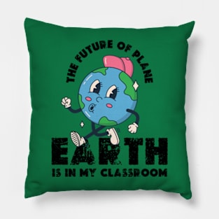 THE FUTURE OF PLANE EARTH IS IN MY CLASSROOM Earth day 2024  gift Pillow