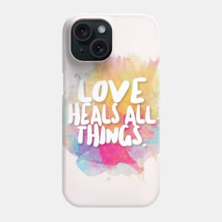 Love Heals All Things. Phone Case