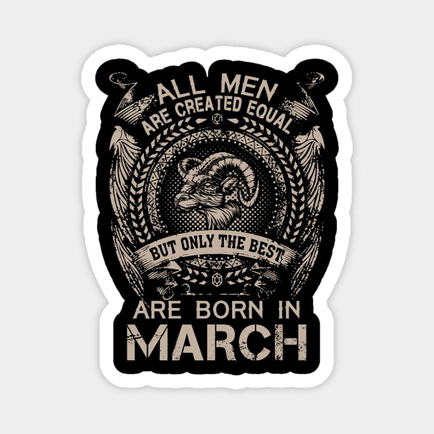 All Men Are Created Equal But Only The Best Are Born In March Magnet by Foshaylavona.Artwork