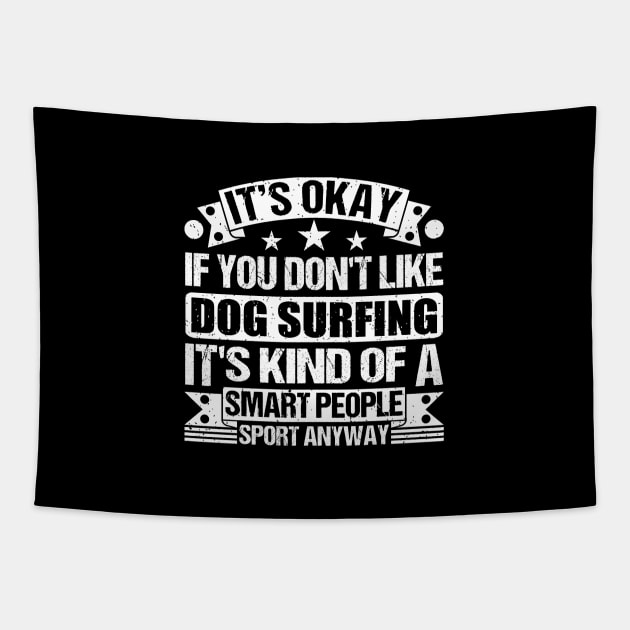 It's Okay If You Don't Like Dog surfing It's Kind Of A Smart People Sports Anyway Dog surfing Lover Tapestry by Benzii-shop 