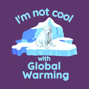 I'm not Cool with Global Warming, Polar Bear lovers T-Shirt