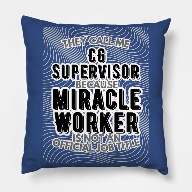 They call me CG Supervisor because Miracle Worker is not an official job title | VFX | 3D Animator | CGI | Animation | Artist Pillow by octoplatypusclothing@gmail.com