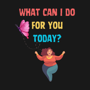 What can I do for you today? T-Shirt