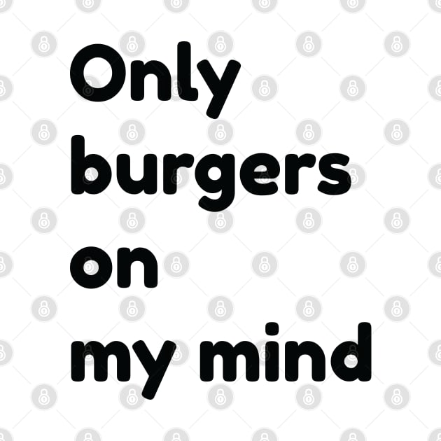 Only Burgers On My Mind Text by TeeFusion-Hub