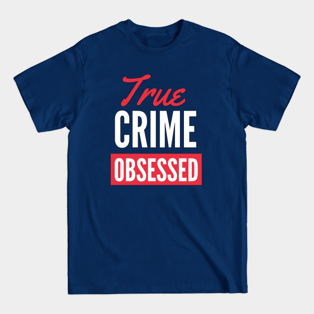 Disover True Crime Obsessed- White Text Version - True Crime Obsessed Gifts - T-Shirt