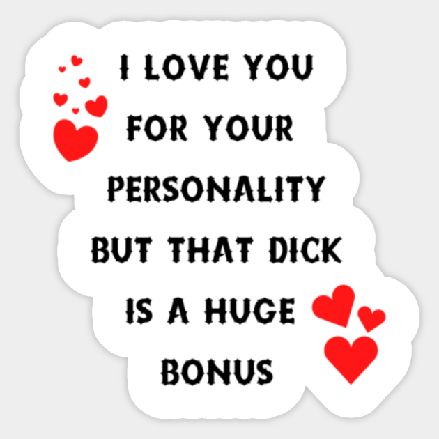 I Love You For Your Personality But That Dick Is A Huge Bonus Valentine S Mug Valentines Day 2021 Sticker Teepublic